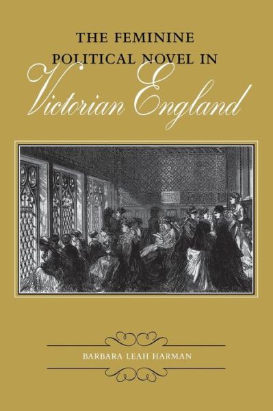 Cover for Barbara Leah Harman · The Feminine Political Novel in Victorian England - Victorian Literature and Culture Series (Paperback Book) (2015)