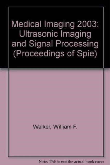 Medical Imaging 2003: Ultrasonic Imaging and Signal Processing (Proceedings in SPIE) (Proceedings of SPIE) - Walker - Books - SPIE Press - 9780819448361 - May 31, 2003