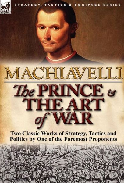 Cover for Machiavelli, Niccolo (Lancaster University) · The Prince &amp; The Art of War: Two Classic Works of Strategy, Tactics and Politics by One of the Foremost Proponents (Gebundenes Buch) (2012)