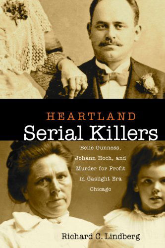 Cover for Richard Lindberg · Heartland Serial Killers: Belle Gunness, Johann Hoch, and Murder for Profit in Gaslight Era Chicago (Hardcover Book) (2011)