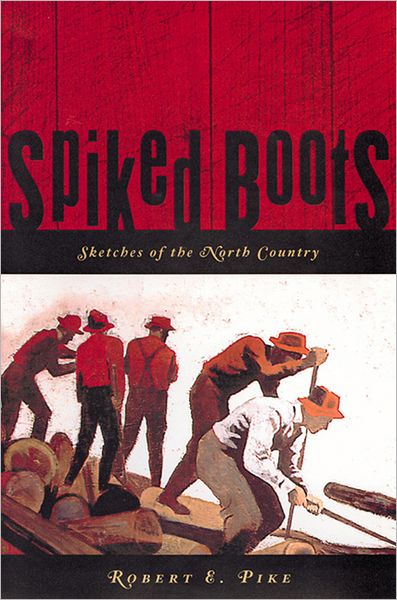 Cover for Robert E. Pike · Spiked Boots: Sketches of the North Country (Paperback Book) (2008)