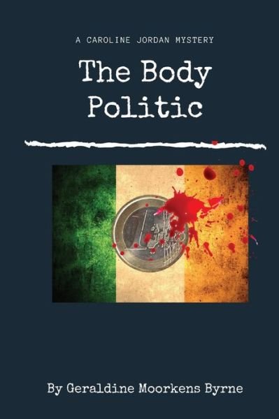 Cover for Geraldine Moorkens Byrne · The Body Politic: Caroline Jordan Series Book 1 - A Caroline Jordan Mystery (Paperback Book) (2021)