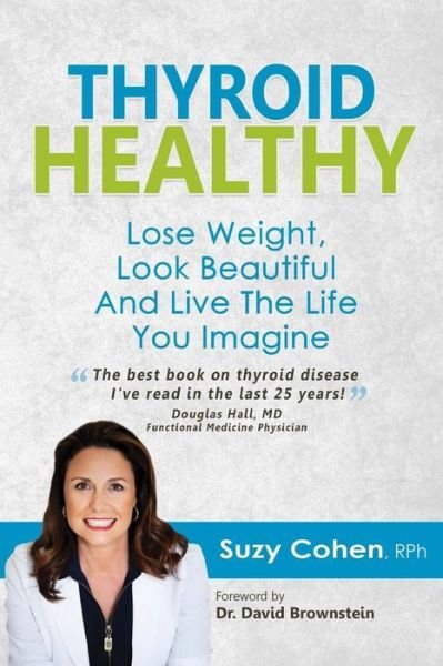 Cover for Suzy Cohen · Thyroid Healthy: Lose Weight, Look Beautiful and Live the Life You Imagine (Paperback Book) (2014)