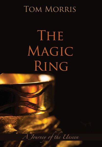 Cover for Tom Morris · The Magic Ring A Journey of the Unseen (Hardcover Book) (2018)