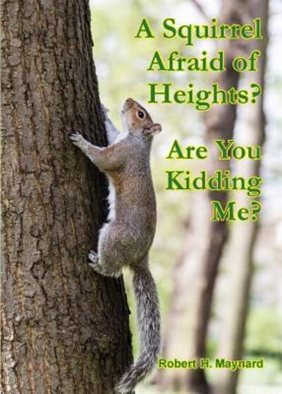 Cover for Robert  H. Maynard · A Squirrel Afraid of Heights? Are You Kidding Me? (Paperback Book) (2017)