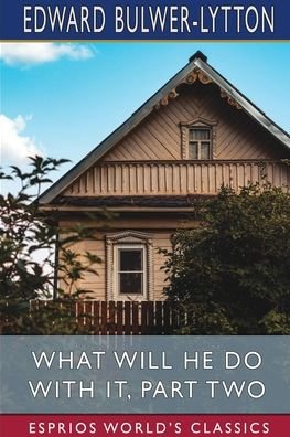 Cover for Edward Bulwer Lytton Lytton · What Will He Do with it, Part Two (Esprios Classics) (Taschenbuch) (2024)