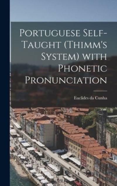 Portuguese Self-taught (Thimm's System) With Phonetic Pronunciation - Euclides Da 1866-1909 Cunha - Boeken - Legare Street Press - 9781013388361 - 9 september 2021