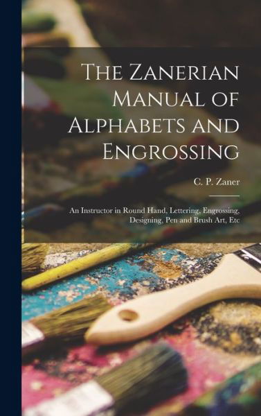 Cover for C P (Charles Paxton) Zaner · The Zanerian Manual of Alphabets and Engrossing; an Instructor in Round Hand, Lettering, Engrossing, Designing, Pen and Brush Art, Etc (Hardcover Book) (2021)