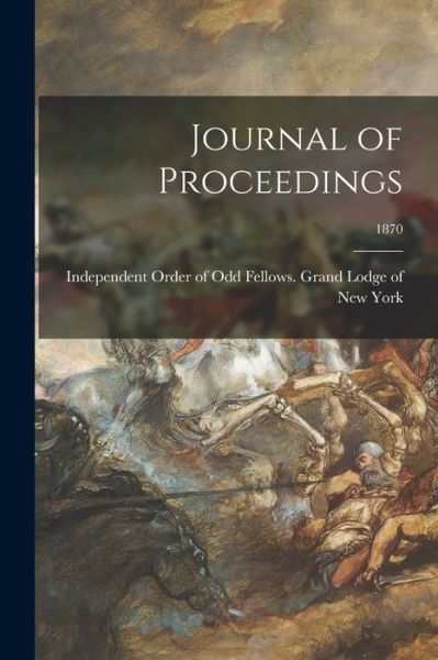 Journal of Proceedings; 1870 - Independent Order of Odd Fellows Grand - Books - Hassell Street Press - 9781013768361 - September 9, 2021