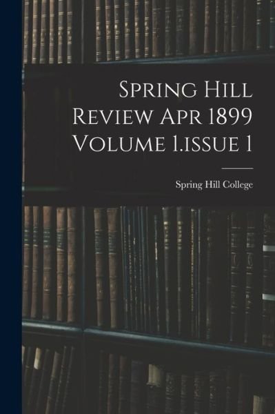 Cover for Spring Hill College · Spring Hill Review Apr 1899 Volume 1.issue 1 (Pocketbok) (2021)