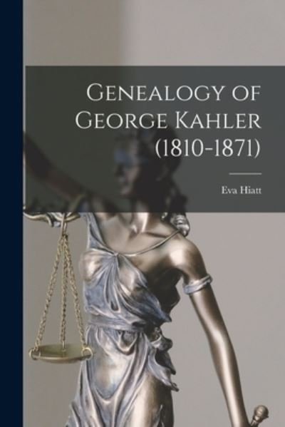 Genealogy of George Kahler (1810-1871) - Eva 1893- Hiatt - Boeken - Hassell Street Press - 9781014758361 - 9 september 2021