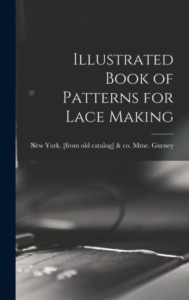 Cover for Mme &amp; Co Gurney · Illustrated Book of Patterns for Lace Making (Bok) (2022)