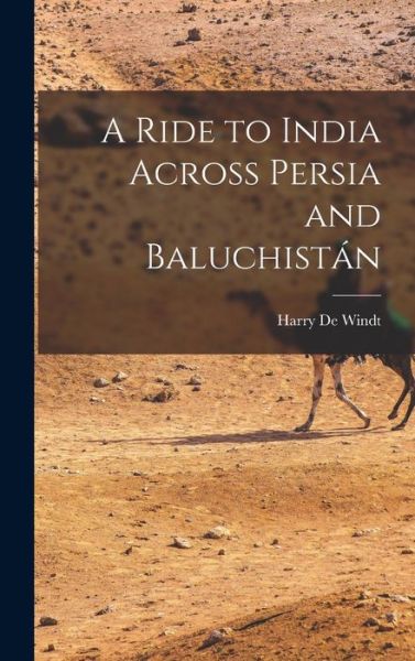 Cover for Harry De Windt · Ride to India Across Persia and Baluchistán (Buch) (2022)