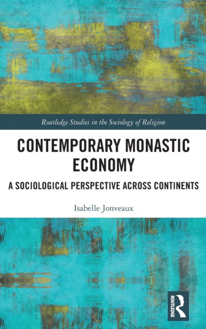 Cover for Jonveaux, Isabelle (University of Linz, Austria) · Contemporary Monastic Economy: A Sociological Perspective Across Continents - Routledge Studies in the Sociology of Religion (Hardcover Book) (2023)