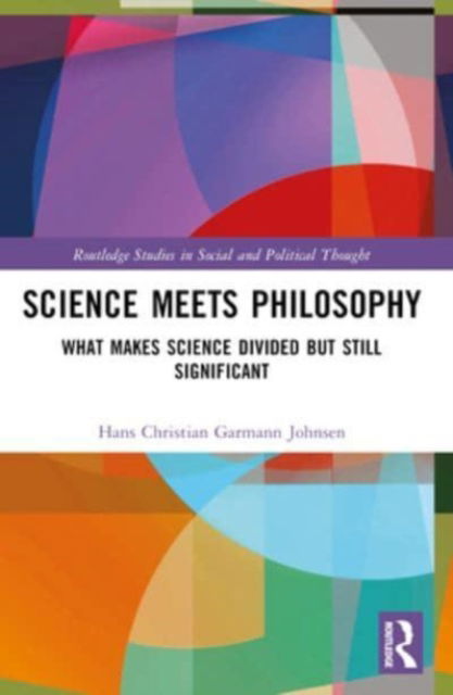 Cover for Garmann Johnsen, Hans Christian (University of Agder, Norway) · Science Meets Philosophy: What Makes Science Divided but Still Significant - Routledge Studies in Social and Political Thought (Paperback Book) (2024)