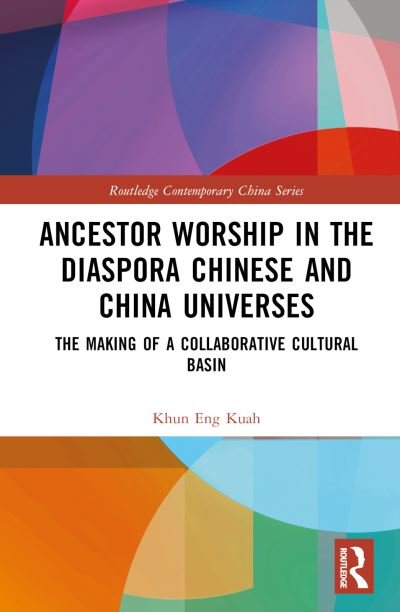 Cover for Kuah, Khun Eng (Jinan University, China) · Ancestor Worship in the Diaspora Chinese and China Universes: The Making of a Collaborative Cultural Basin - Routledge Contemporary China Series (Hardcover Book) (2024)