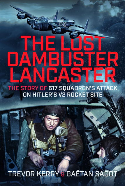 Cover for Kerry, Trevor, Dr. · The Lost Dambuster Lancaster: The Story of 617 Squadron’s Attack on Hitler’s V2 Rocket Site (Hardcover Book) (2025)