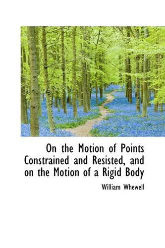 Cover for William Whewell · On the Motion of Points Constrained and Resisted, and on the Motion of a Rigid Body (Paperback Book) (2009)