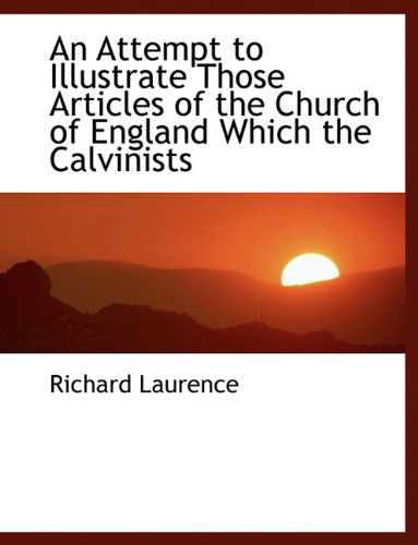 Cover for Richard Laurence · An Attempt to Illustrate Those Articles of the Church of England Which the Calvinists (Paperback Book) (2009)