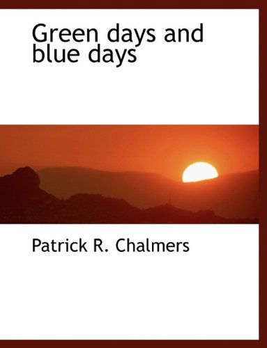 Cover for Patrick R Chalmers · Green Days and Blue Days (Paperback Book) [Large type / large print edition] (2009)