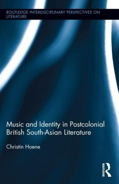 Cover for Hoene, Christin (Humboldt University Berlin, Germany) · Music and Identity in Postcolonial British South-Asian Literature - Routledge Interdisciplinary Perspectives on Literature (Hardcover Book) (2014)