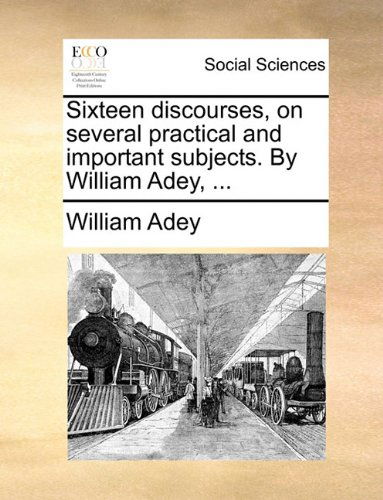 Cover for William Adey · Sixteen Discourses, on Several Practical and Important Subjects. by William Adey, ... (Paperback Book) (2010)