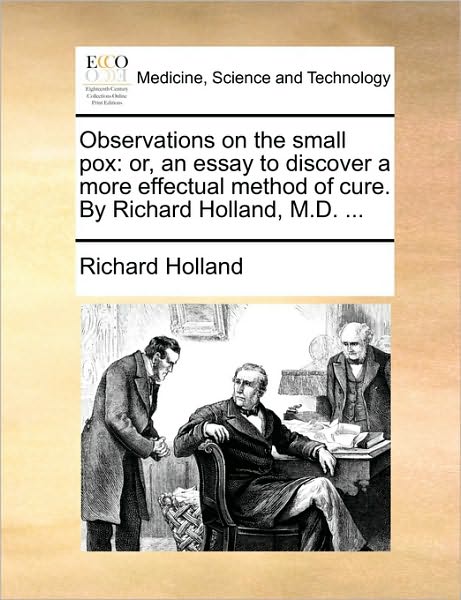 Cover for Richard Holland · Observations on the Small Pox: Or, an Essay to Discover a More Effectual Method of Cure. by Richard Holland, M.d. ... (Taschenbuch) (2010)