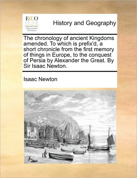 Cover for Isaac Newton · The Chronology of Ancient Kingdoms Amended. to Which is Prefix'd, a Short Chronicle from the First Memory of Things in Europe, to the Conquest of Persia B (Taschenbuch) (2010)