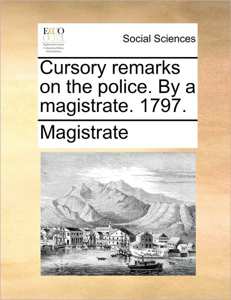 Cover for Magistrate · Cursory Remarks on the Police. by a Magistrate. 1797. (Paperback Book) (2010)