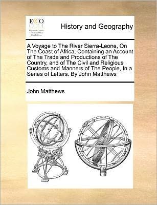 Cover for John Matthews · A Voyage to the River Sierra-leone, on the Coast of Africa, Containing an Account of the Trade and Productions of the Country, and of the Civil and Reli (Paperback Bog) (2010)