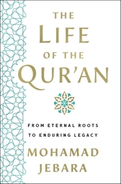 Cover for Mohamad Jebara · The Life of the Qur'an: From Eternal Roots to Enduring Legacy (Hardcover Book) (2024)