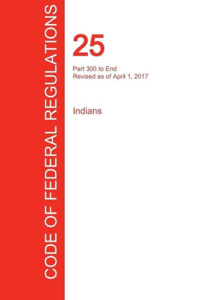 Cover for Office of the Federal Register (CFR) · CFR 25, Part 300 to End, Indians, April 01, 2017 (Paperback Book) (2017)