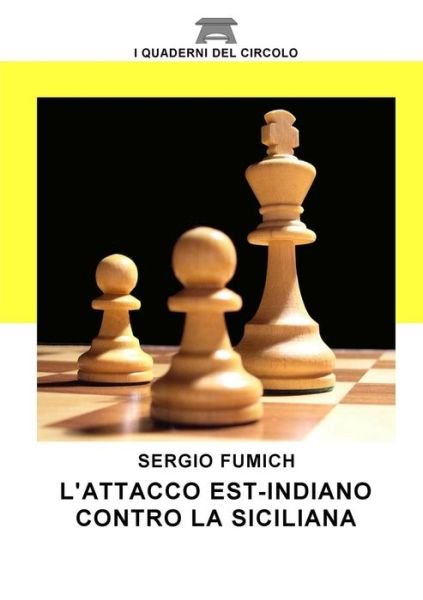Cover for Sergio Fumich · L'attacco Est Indiano Contro La Siciliana (Pocketbok) [Italian edition] (2014)