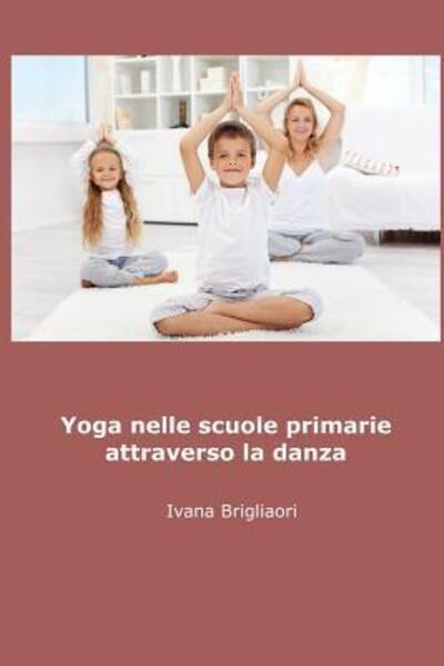 Cover for Ivana Brigliadori · Yoga Nelle Scuole Primarie Attraverso La Danza (Paperback Book) (2015)