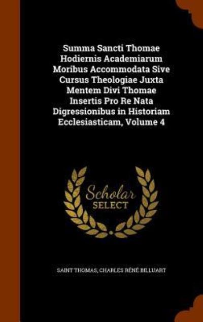 Cover for Saint Thomas · Summa Sancti Thomae Hodiernis Academiarum Moribus Accommodata Sive Cursus Theologiae Juxta Mentem Divi Thomae Insertis Pro Re Nata Digressionibus in Historiam Ecclesiasticam, Volume 4 (Inbunden Bok) (2015)