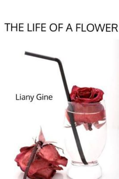 Cover for Liany Gine · The Life of a Flower (Paperback Book) (2017)