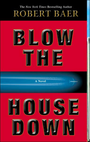 Cover for Robert Baer · Blow the House Down: A Novel (Paperback Book) (2007)