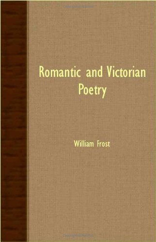 Romantic and Victorian Poetry - William Frost - Books - Frederiksen Press - 9781406702361 - August 2, 2007