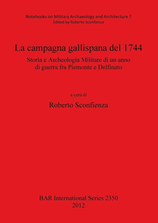 Cover for Roberto Sconfienza · La Campagna Gallispana Del 1744: Storia E Archeologia Militare Di Un Anno Di Guerra fra Piemonte E Delfinato (British Archaeological Reports) (Paperback Book) (2012)