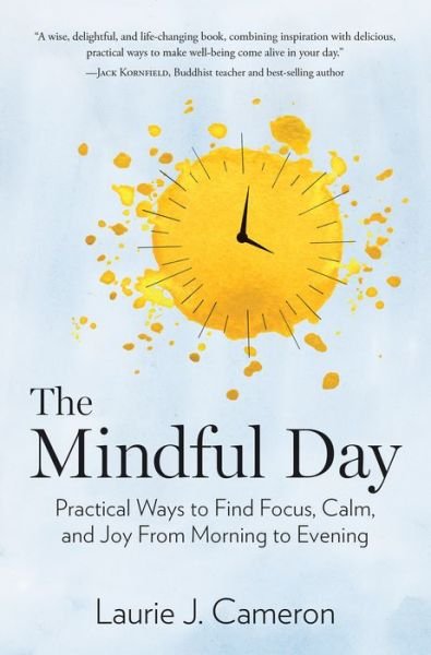 Laurie Cameron · The Mindful Day: Practical Ways to Find Focus, Build Energy, and Create Joy 24/7 (Innbunden bok) (2018)