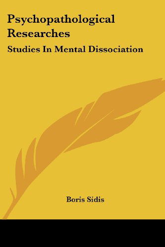 Psychopathological Researches: Studies in Mental Dissociation - Boris Sidis - Boeken - Kessinger Publishing, LLC - 9781428649361 - 25 juli 2006