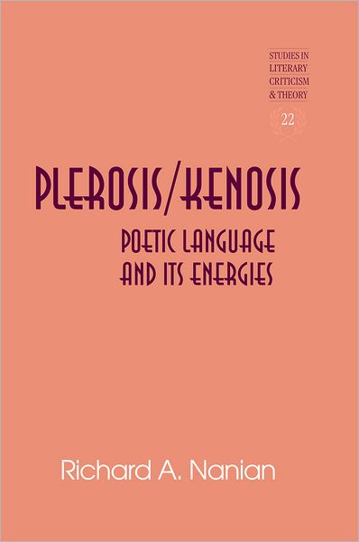 Cover for Richard A. Nanian · Plerosis / Kenosis: Poetic Language and its Energies - Studies in Literary Criticism and Theory (Hardcover Book) [New edition] (2012)