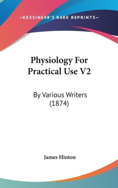 Cover for James Hinton · Physiology for Practical Use V2: by Various Writers (1874) (Hardcover Book) (2008)