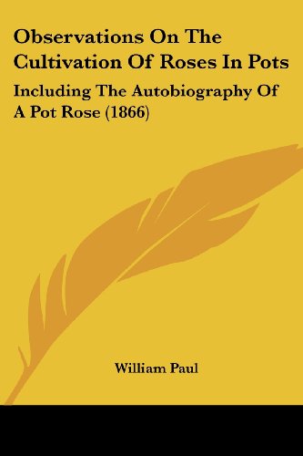 Cover for William Paul · Observations on the Cultivation of Roses in Pots: Including the Autobiography of a Pot Rose (1866) (Paperback Book) (2008)