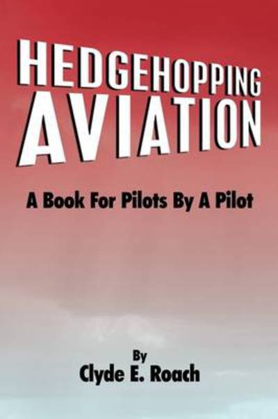 Cover for Clyde E Roach · Hedgehopping Aviation: a Book for Pilots by a Pilot (Innbunden bok) (2009)