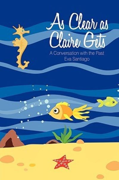 Cover for Eva Santiago · As Clear As Claire Gets: a Conversation with the Past (Paperback Book) (2009)