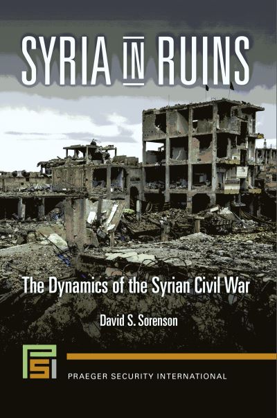 Cover for David S. Sorenson · Syria in Ruins: The Dynamics of the Syrian Civil War - Praeger Security International (Hardcover Book) (2016)