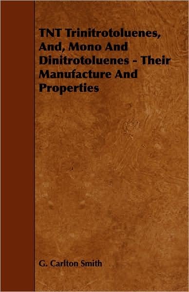 Cover for G Carlton Smith · Tnt Trinitrotoluenes, And, Mono and Dinitrotoluenes - Their Manufacture and Properties (Paperback Bog) (2008)
