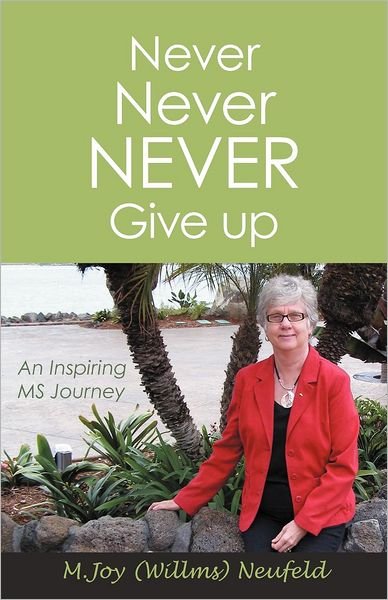 Cover for Neufeld, M Joy (Willms) · Never Never Never Give Up: An Inspiring MS Journey (Paperback Book) (2012)