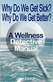 Cover for John Dalton · Why Do We Get Sick? Why Do We Get Better?  a Wellness Detective Manual (Taschenbuch) (2011)